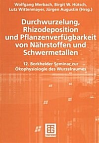 Durchwurzelung, Rhizodeposition Und Pflanzenverf?barkeit Von N?rstoffen Und Schwermetallen: 12. Borkheider Seminar Zur ?ophysiologie Des Wurzelraum (Paperback, 2002)