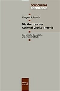 Die Grenzen Der Rational Choice Theorie : Eine Kritische Theoretische Und Empirische Studie (Paperback)