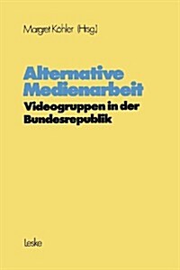Alternative Medienarbeit : Videogruppen in Der Bundesrepublik (Paperback)