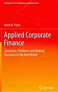 Applied Corporate Finance: Questions, Problems and Making Decisions in the Real World (Hardcover, 2014)