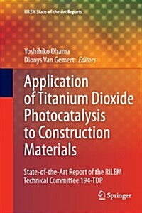 Application of Titanium Dioxide Photocatalysis to Construction Materials: State-Of-The-Art Report of the Rilem Technical Committee 194-Tdp (Paperback, 2011)