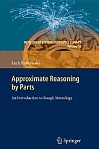Approximate Reasoning by Parts: An Introduction to Rough Mereology (Paperback, 2011)