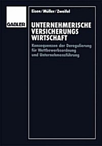 Unternehmerische Versicherungswirtschaft : Konsequenzen Der Deregulierung Fur Wettbewerbsordnung Und Unternehmensfuhrung (Paperback, Softcover Reprint of the Original 1st 1990 ed.)