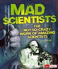 Mad Scientists: The Not-So-Crazy Work of Amazing Scientists (Library Binding)