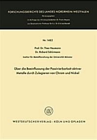 UEber Die Beeinflussung Der Passivierbarkeit Aktiver Metalle Durch Zulegieren Von Chrom Und Nickel (Paperback, 1965 ed.)