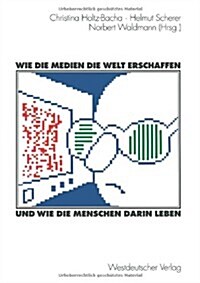 Wie Die Medien Die Welt Erschaffen Und Wie Die Menschen Darin Leben: F? Winfried Schulz (Paperback, Softcover Repri)