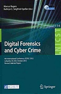 Digital Forensics and Cyber Crime: 4th International Conference, Icdf2c 2012, Lafayette, In, USA, October 25-26, 2012, Revised Selected Papers (Paperback, 2013)