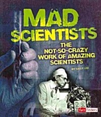 Mad Scientists: The Not-So-Crazy Work of Amazing Scientists (Paperback)