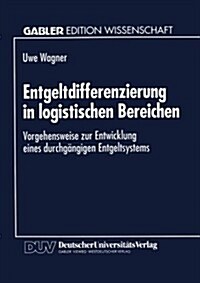 Entgeltdifferenzierung in Logistischen Bereichen: Vorgehensweise Zur Entwicklung Eines Durchg?gigen Entgeltsystems (Paperback, 1995)
