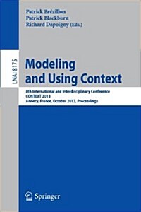 Modeling and Using Context: 8th International and Interdisciplinary Conference, Context 2013, Annecy, France, October 28 - 31, 2013, Proceedings (Paperback, 2013)