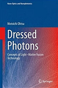Dressed Photons: Concepts of Light-Matter Fusion Technology (Hardcover, 2014)