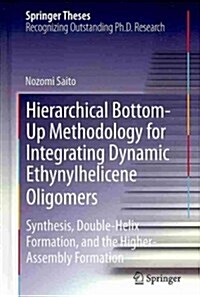 Hierarchical Bottom-Up Methodology for Integrating Dynamic Ethynylhelicene Oligomers: Synthesis, Double Helix Formation, and the Higher Assembly Forma (Hardcover, 2013)
