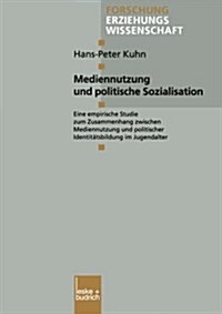 Mediennutzung Und Politische Sozialisation : Eine Empirische Studie Zum Zusammenhang Zwischen Mediennutzung Und Politischer Identitatsbildung Im Jugen (Paperback, 2000 ed.)