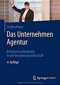 Das Unternehmen Agentur: Erfolgreich Selbst?dig in Der Versicherungswirtschaft (Hardcover, 4, 4. Aufl. 2013)