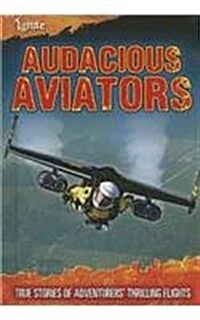 Audacious Aviators: True Stories of Adventurers Thrilling Flights (Library Binding)