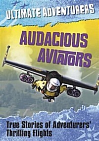 Audacious Aviators: True Stories of Adventurers Thrilling Flights (Paperback)