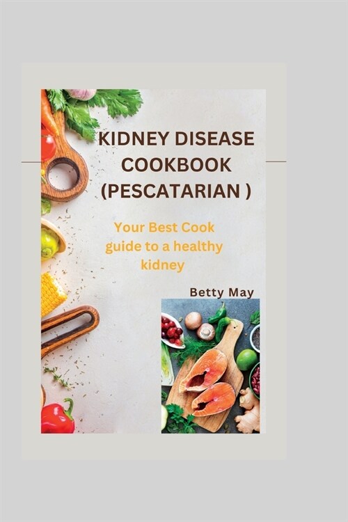 Kidney Disease Cookbook (Pescatarian ): Your Best Cook guide to a healthy kidney (Paperback)