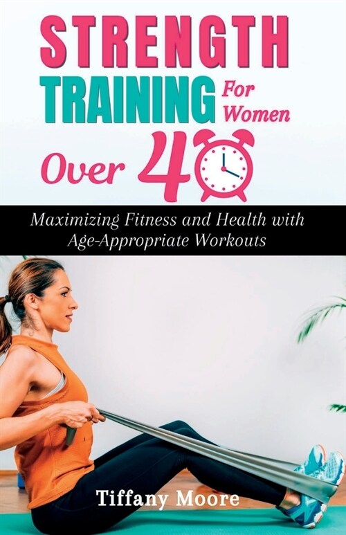 Strength Training For Women Over 40: Maximizing Fitness and Health with Age-Appropriate Workouts (Paperback)