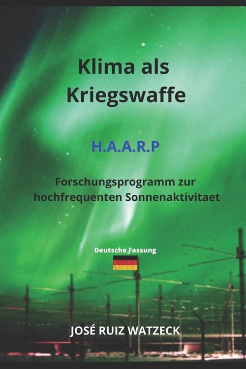 Klima als Kriegswaffe H.A.A.R.P: Forschungsprogramm zur hochfrequenten Sonnenaktivitaet (Paperback)