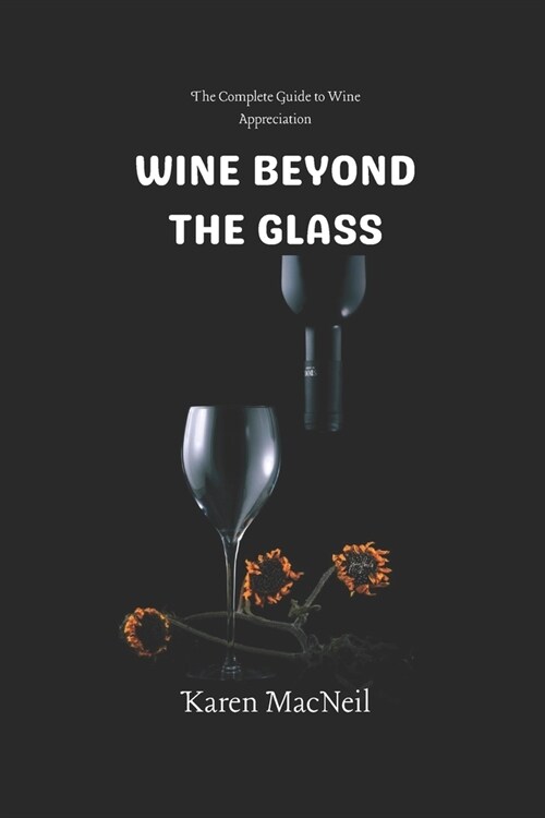 Wine Beyond the Glass: The Complete Guide to Wine Appreciation (Paperback)