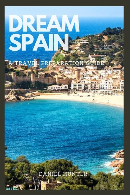 Dream Spain: A Travel Preparation Guide (Paperback)