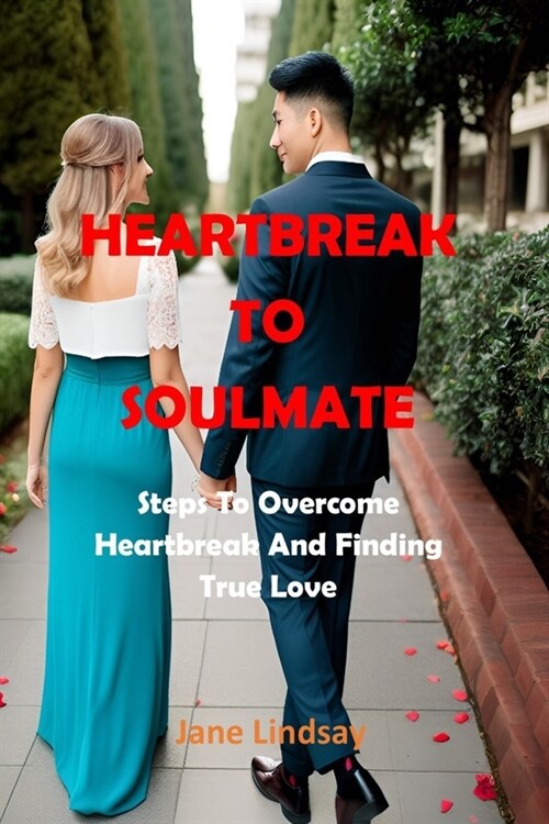 Heartbreak to Soulmate: Steps To Overcome Heartbreak And Finding True Love (Paperback)