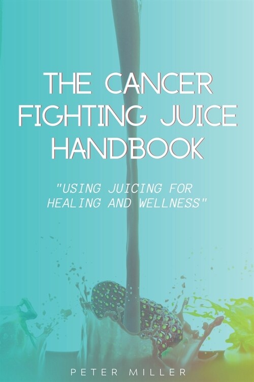 The Ultimate Cancer-Fighting Juice Guide: Simple and Delicious Recipes for Healing (Paperback)