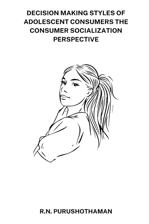 Decision Making Styles of Adolescent Consumers the Consumer Socialization Perspective (Paperback)