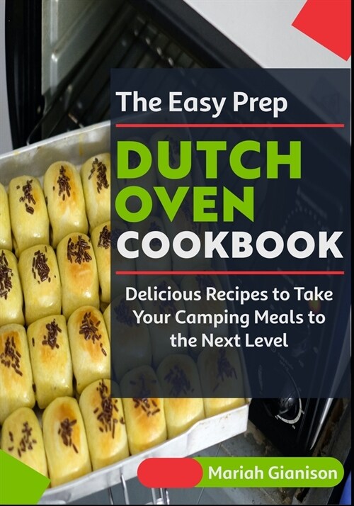 The Easy Prep Dutch Oven Cookbook: Delicious Recipes to Take Your Camping Meals to the Next Level (Paperback)