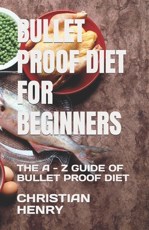 Bullet Proof Diet for Beginners: The a - Z Guide of Bullet Proof Diet (Paperback)