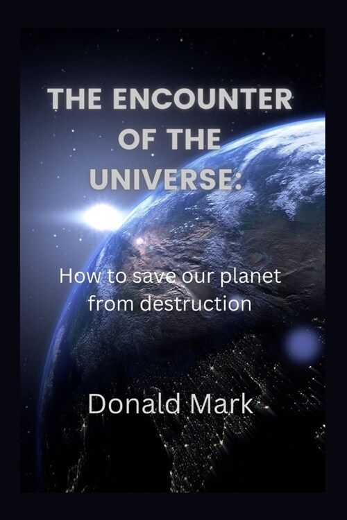 The encounter of the universe: How to save our planet from destruction (Paperback)