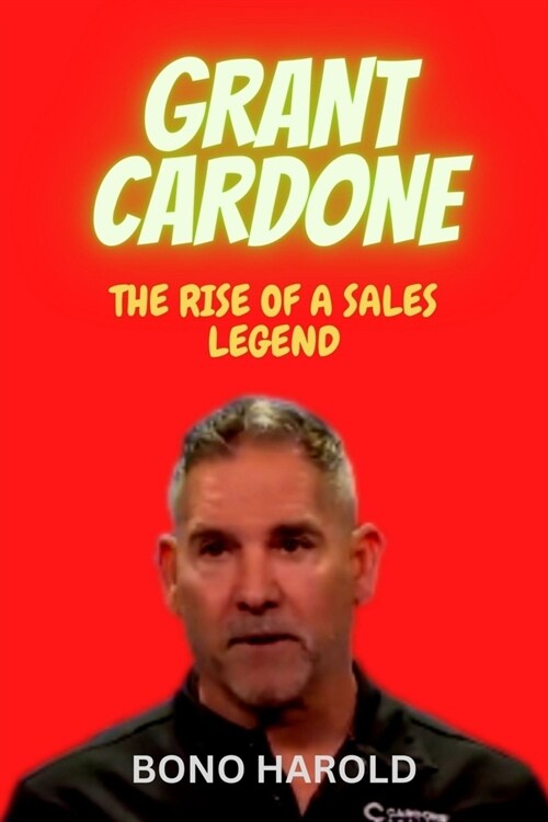 Grant Cardone: The Rise of a Sales Legend (Paperback)