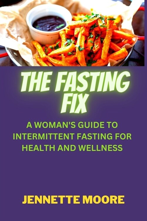 The Fasting Fix: A Womans Guide to Intermittent Fasting for Health and Wellness (Paperback)