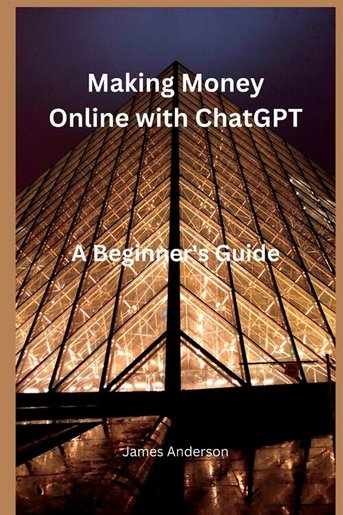 Making Money Online with ChatGPT: A Beginners Guide (Paperback)