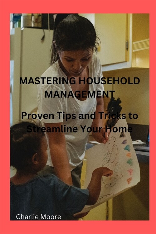 Mastering Household Management: Proven Tips and Tricks to Streamline Your Home (Paperback)