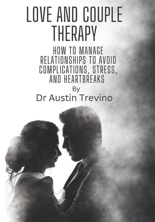 Love and Couple Therapy: how to manage relationships to avoid complications, stress, and heartbreaks (Paperback)