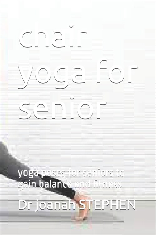 chair yoga for senior: yoga poses for seniors to gain balance and fitness (Paperback)