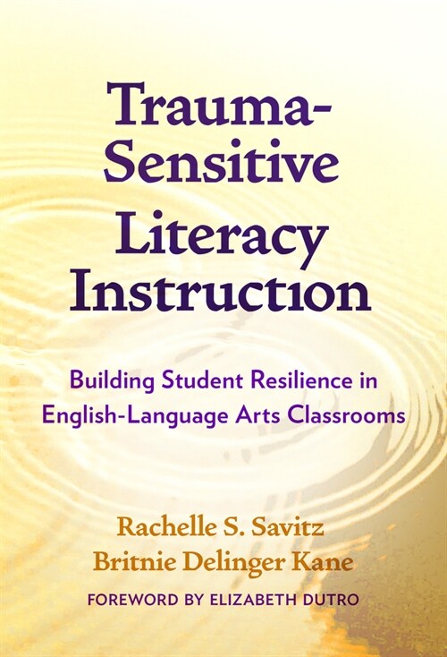 Trauma-Sensitive Literacy Instruction: Building Student Resilience in English-Language Arts Classrooms (Hardcover)