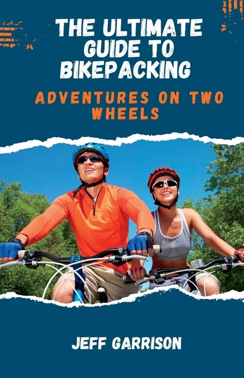 The Ultimate Guide To Bikepacking: Adventures On Two Wheels (Paperback)