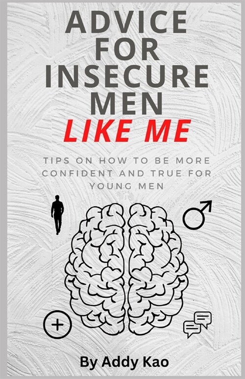 Advice For Insecure Men Like Me: Tips on how to be more confident and true as a man (Paperback)