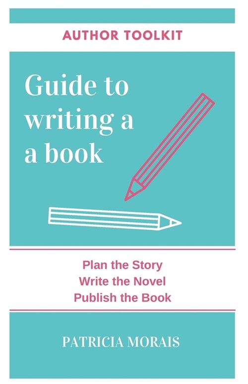 Guide to Writing a Book: Plan the Story, Write the Novel, Publish the Book (Paperback)