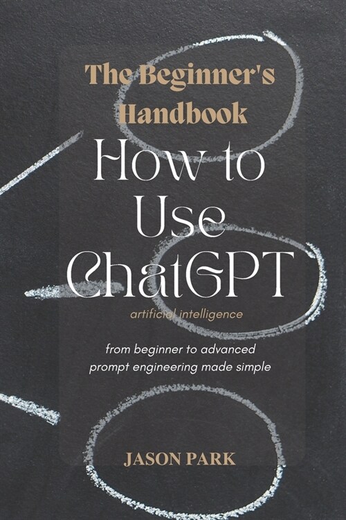 The Beginners Handbook: How to Use ChatGPT (Paperback)