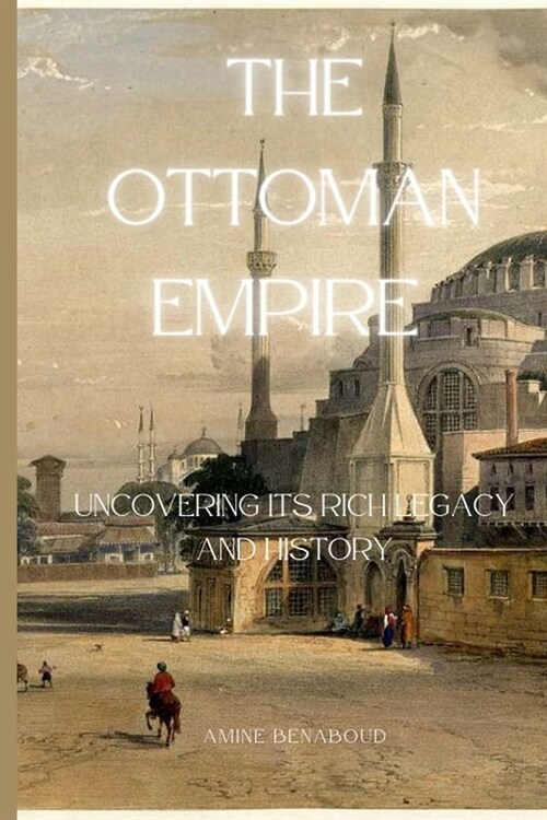 The Ottoman Empire: Uncovering its Rich Legacy and History (Paperback)