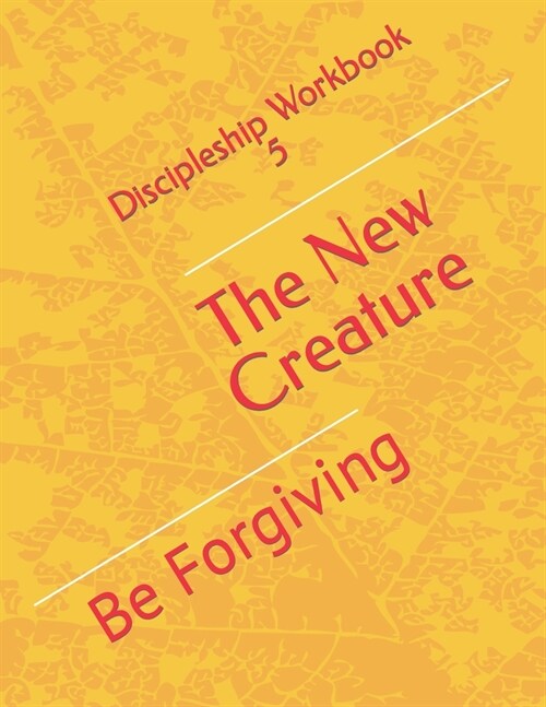 The New Creature: Be Forgiving (Paperback)