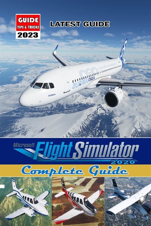 Microsoft Flight Simulator 2020: Latest Guide (Update 2023) Tips, Tricks, Strategies and More ! (Paperback)