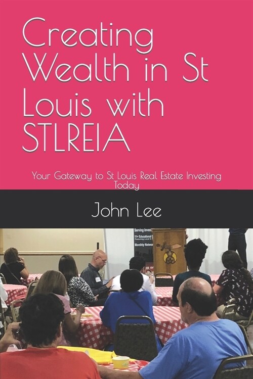 Creating Wealth in St Louis with STLREIA: Your Gateway to St Louis Real Estate Investing Today (Paperback)