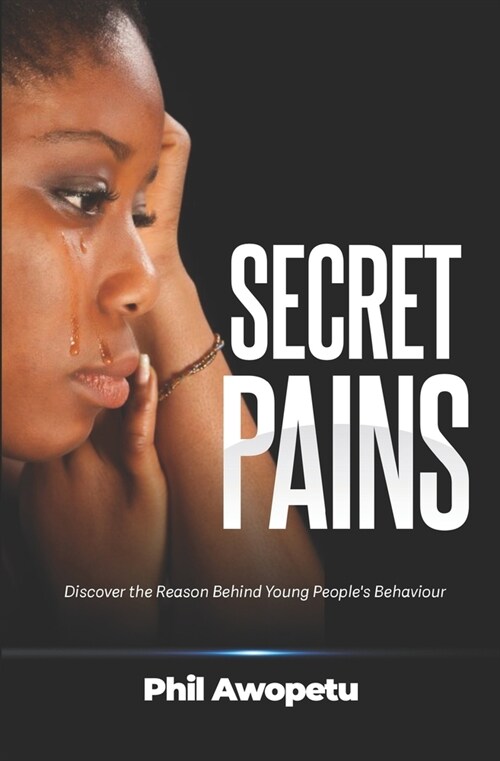 Secret Pains: Discover the Reasons Behind Young Peoples Behaviours (Paperback)