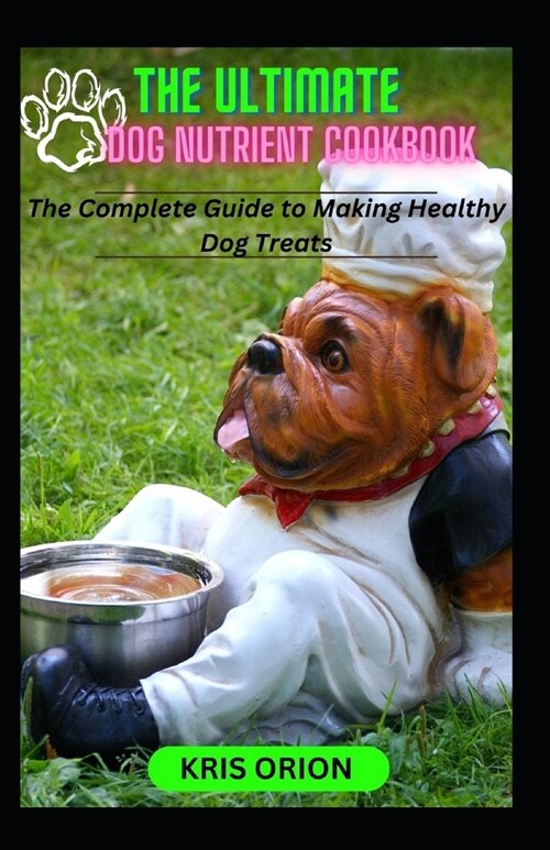 The Ultimate Dog Nutrient Cookbook: The Complete Guide to making Healthy Dog Treats (Paperback)