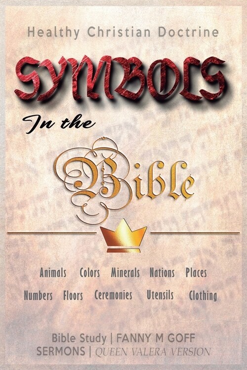 Symbols in the Bible: Animals, Colors, Minerals, Nations, Places, Numbers, Floors, Ceremonies, Utensils, Clothing (Paperback)