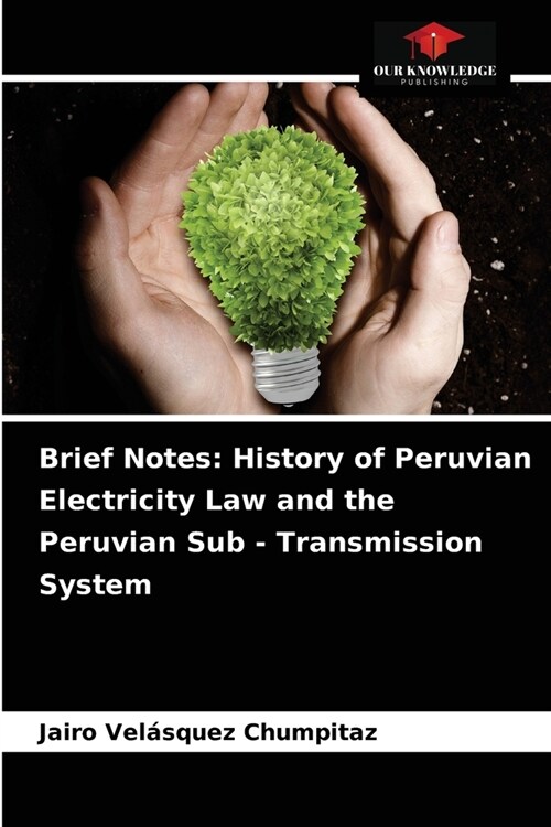 Brief Notes: History of Peruvian Electricity Law and the Peruvian Sub - Transmission System (Paperback)